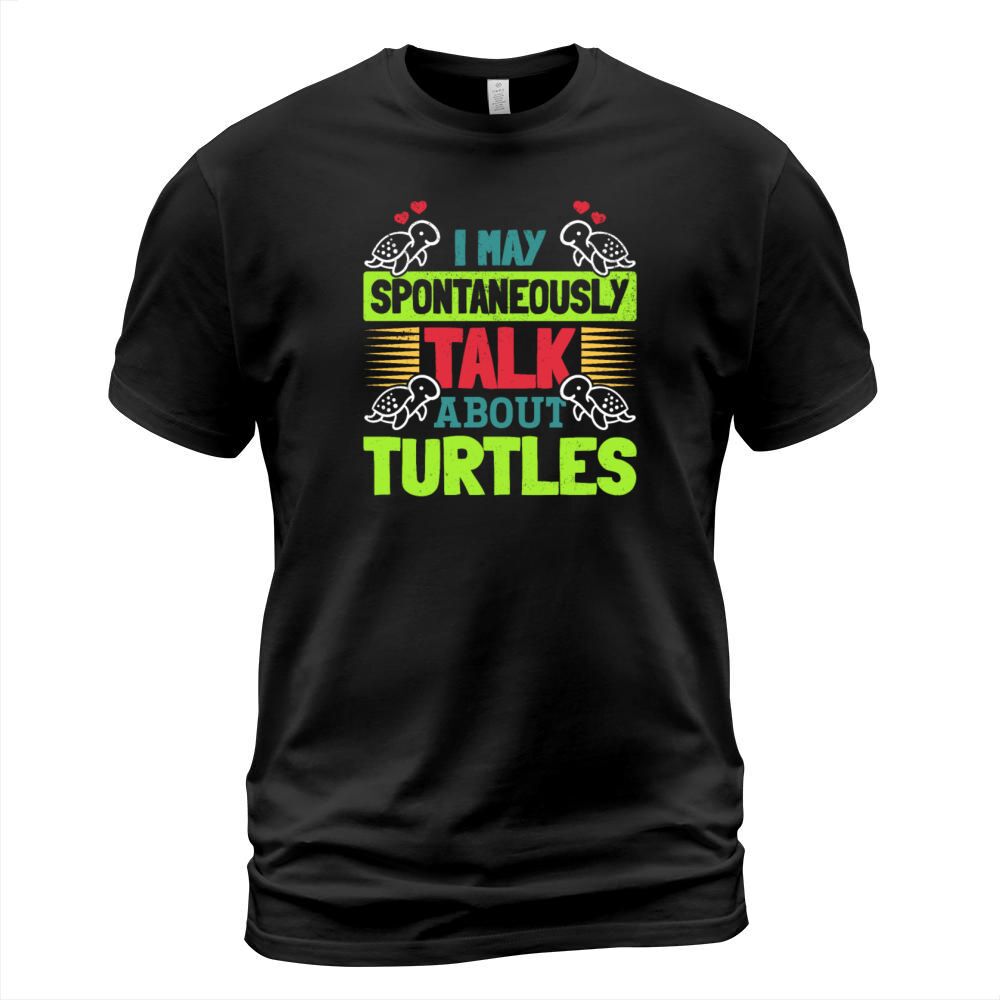 I May Spontaneously Talk About Turtles T-Shirt Unisex