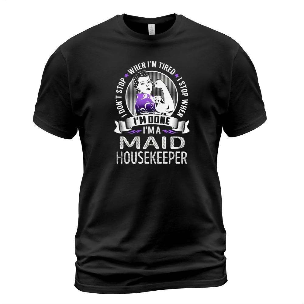Im a Maid Housekeeper I dont Stop When Im Tired I Stop When Im Done Job Shirts T-Shirt Unisex