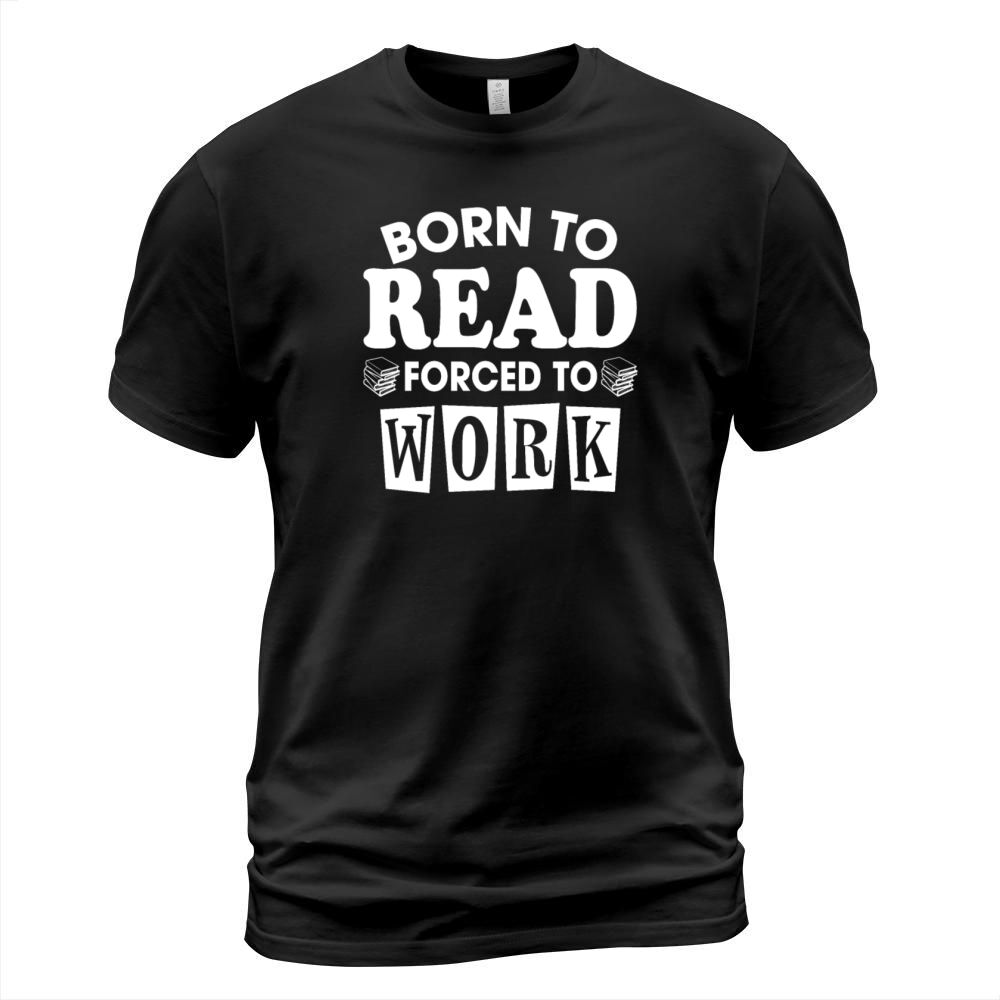Born To Read Forced To Work Funny Reading Lovers T-Shirt Unisex