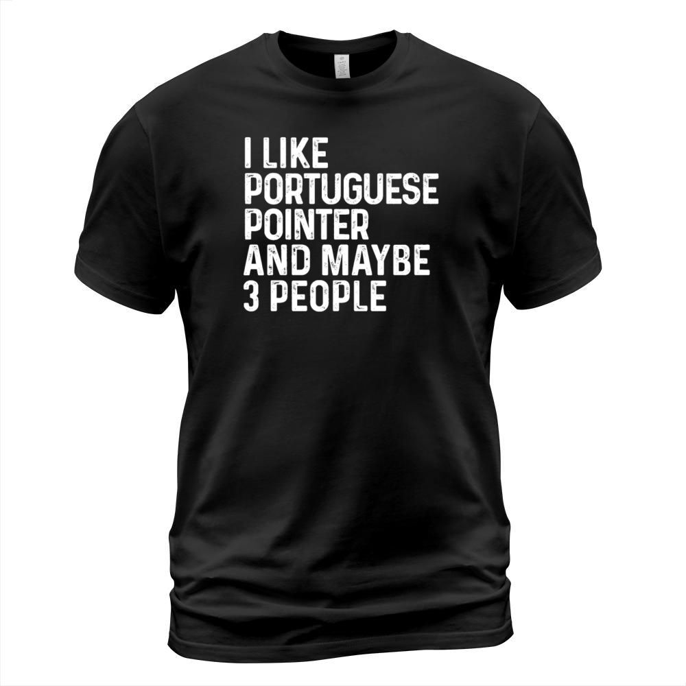 I Like Portuguese Pointer And Maybe 3 People Dog T-Shirt Unisex