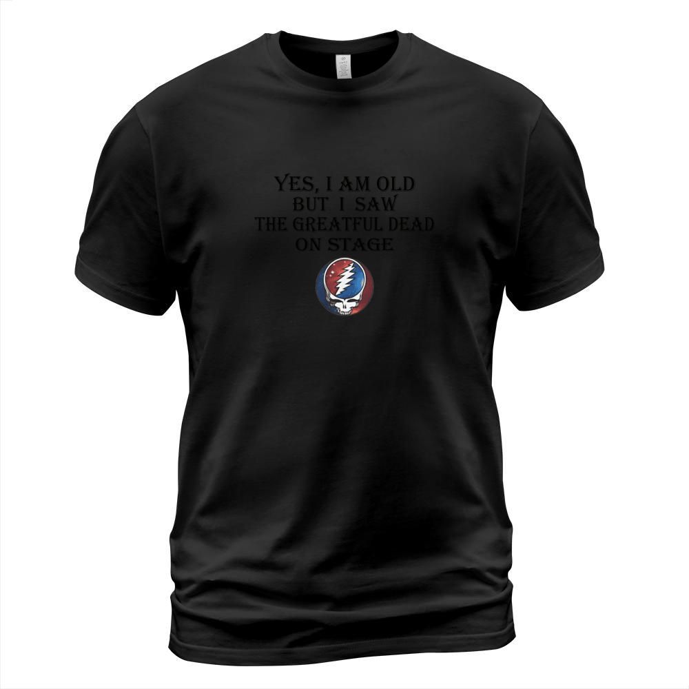 Yes i am old but i saw the Grateful Dead on stage shirt T-Shirt Unisex