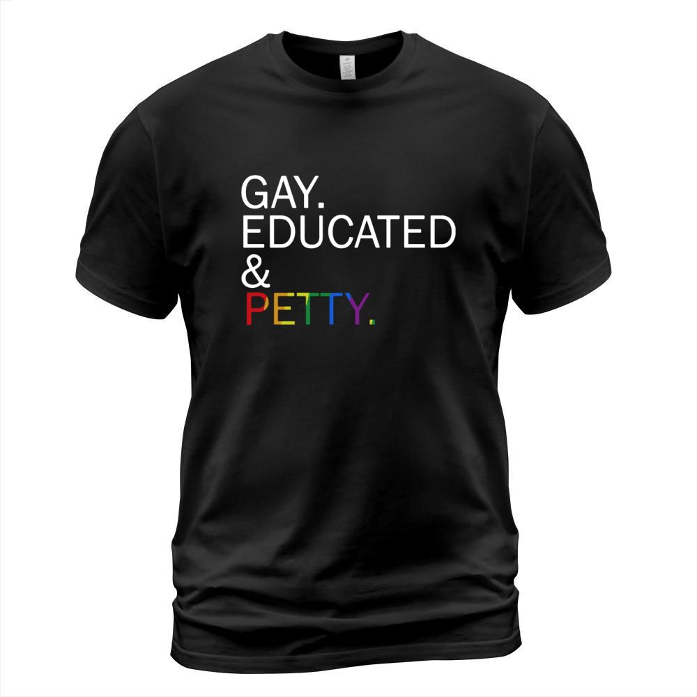 Gay Educated &amp;amp; Petty T-Shirt Unisex