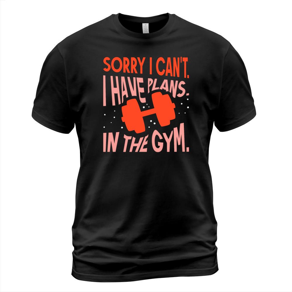 Sorry I Cant I Have Plans In The Gym Hobby T-Shirt Unisex