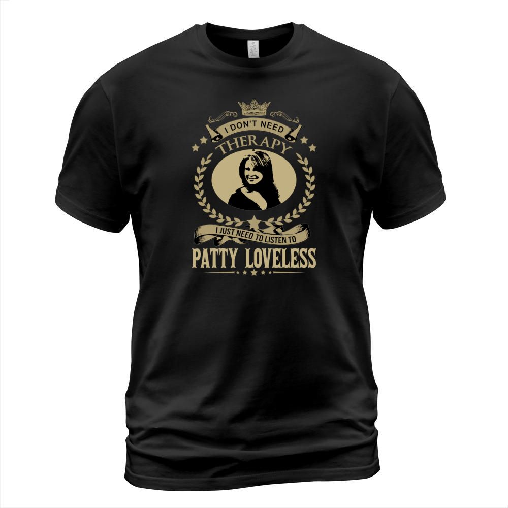 I Dont Need Therapy I Just Need To Listen To PATTY LOVELESS T-Shirt Unisex