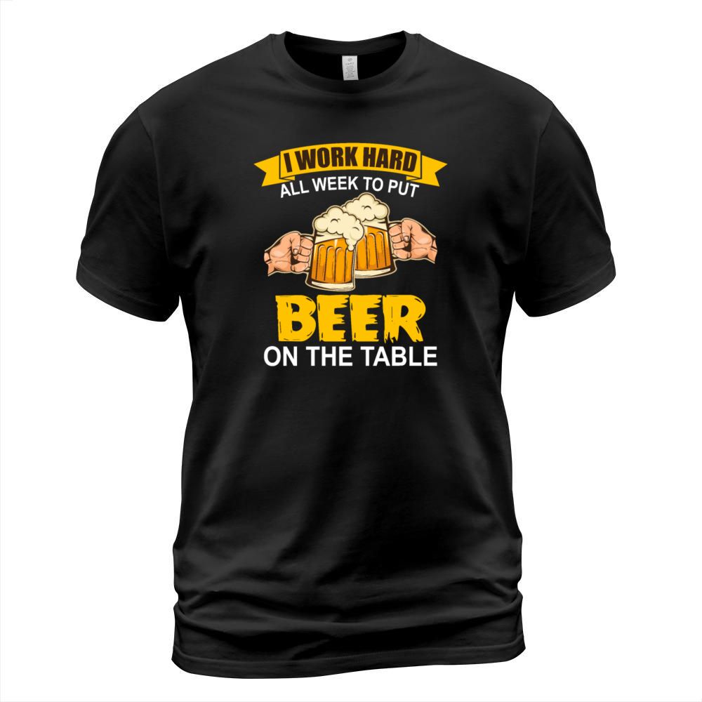 I Work Hard All Week To Put Beer On The Table T-Shirt Unisex