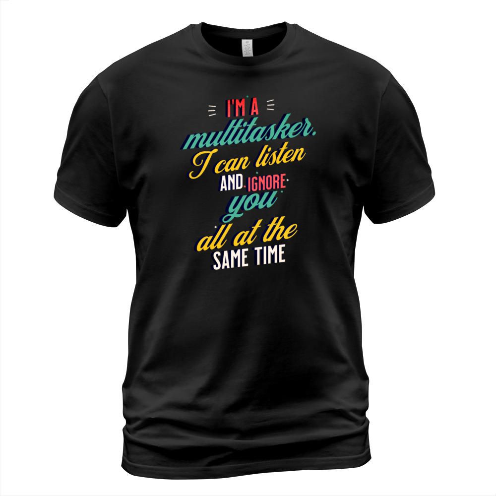 Im a Multitasker - I can listen and ignore you T-Shirt Unisex