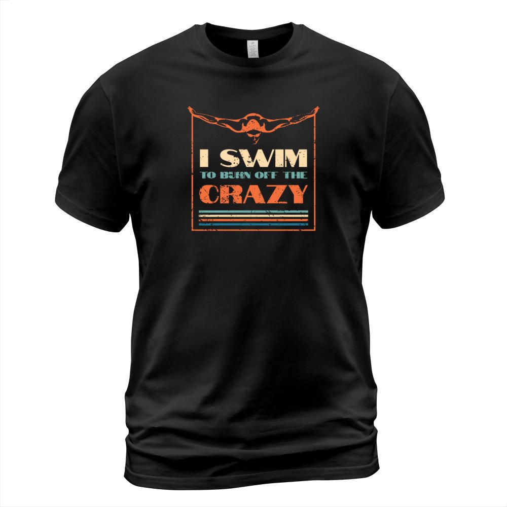 I Swim To Burn Off The Crazy Swimming T-Shirt Unisex