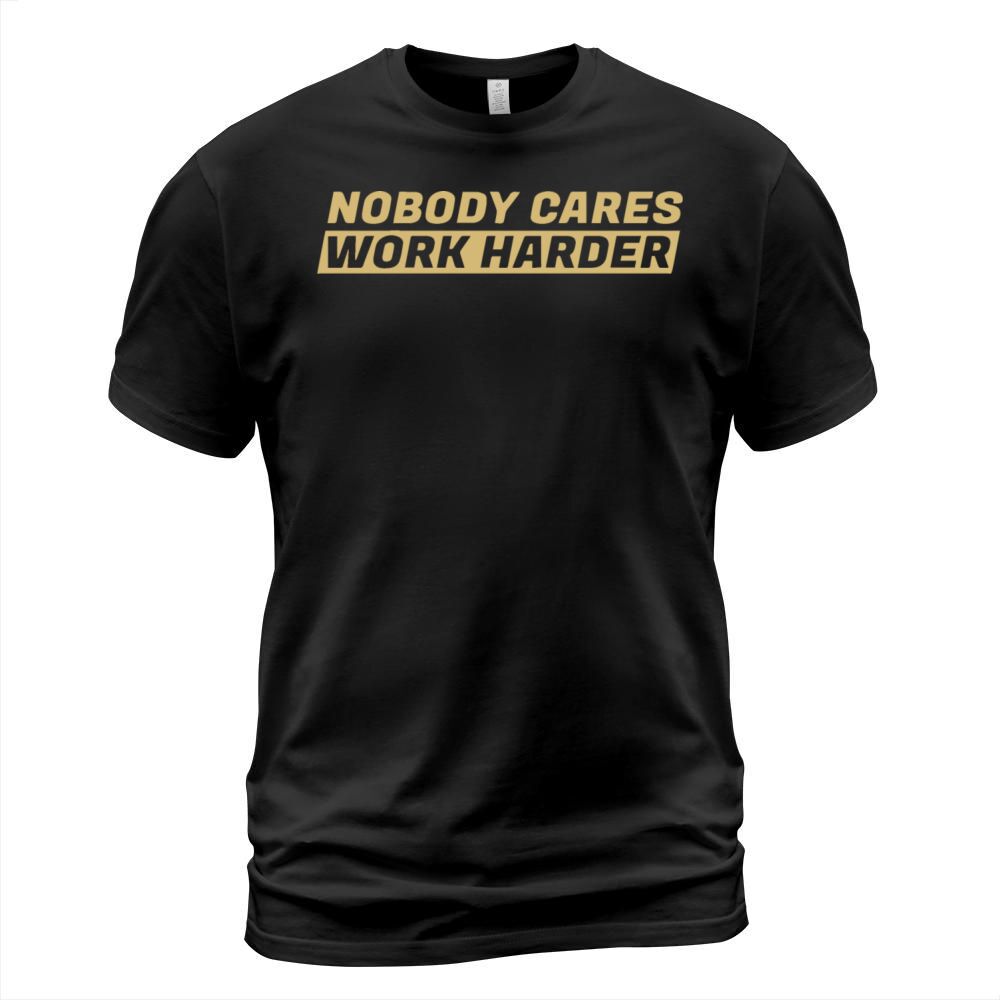 Nobody Cares Work Harder Gold Color T-Shirt Unisex