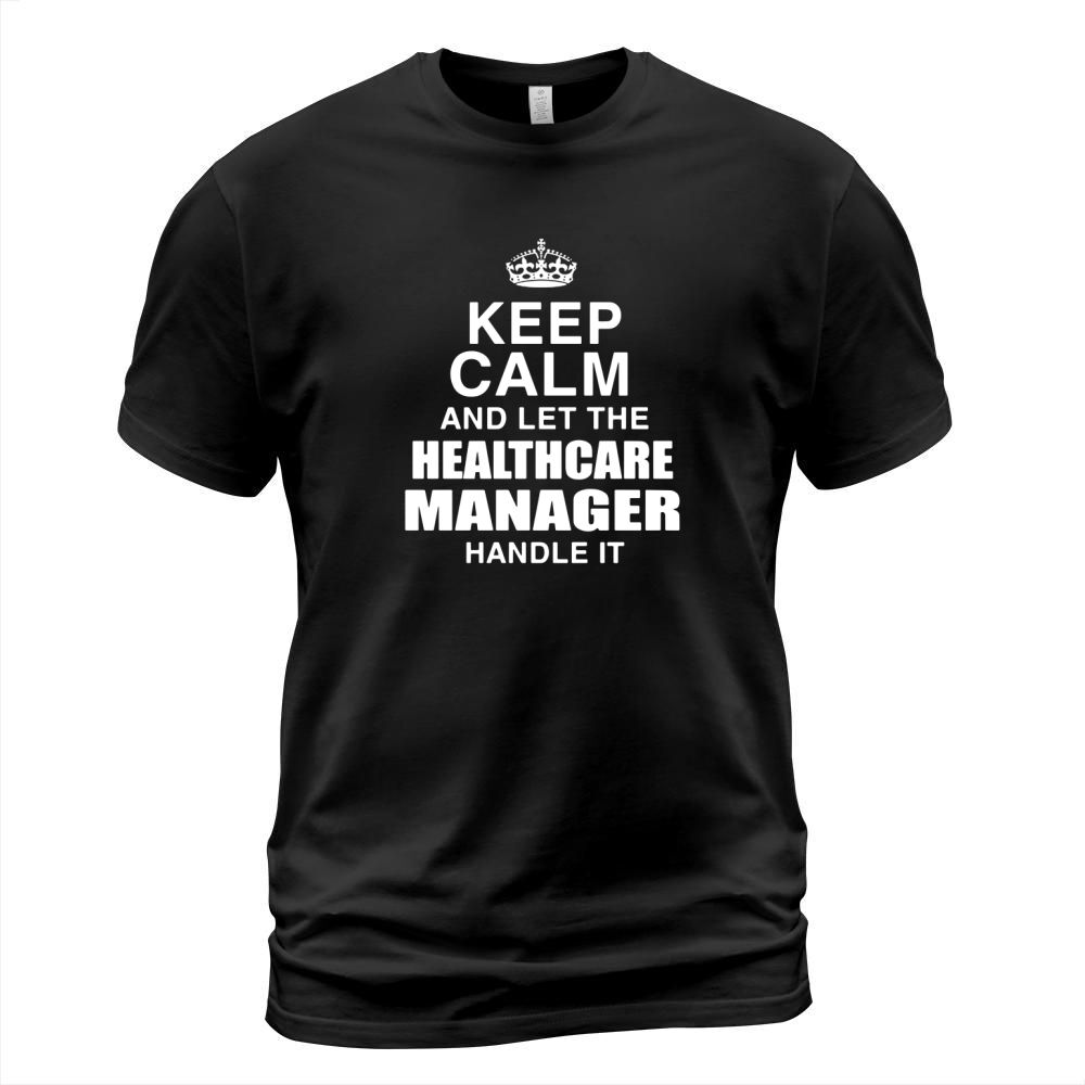 KEEP CALM AND LET THE HEALTHCARE MANAGER HANDLE IT T-Shirt Unisex
