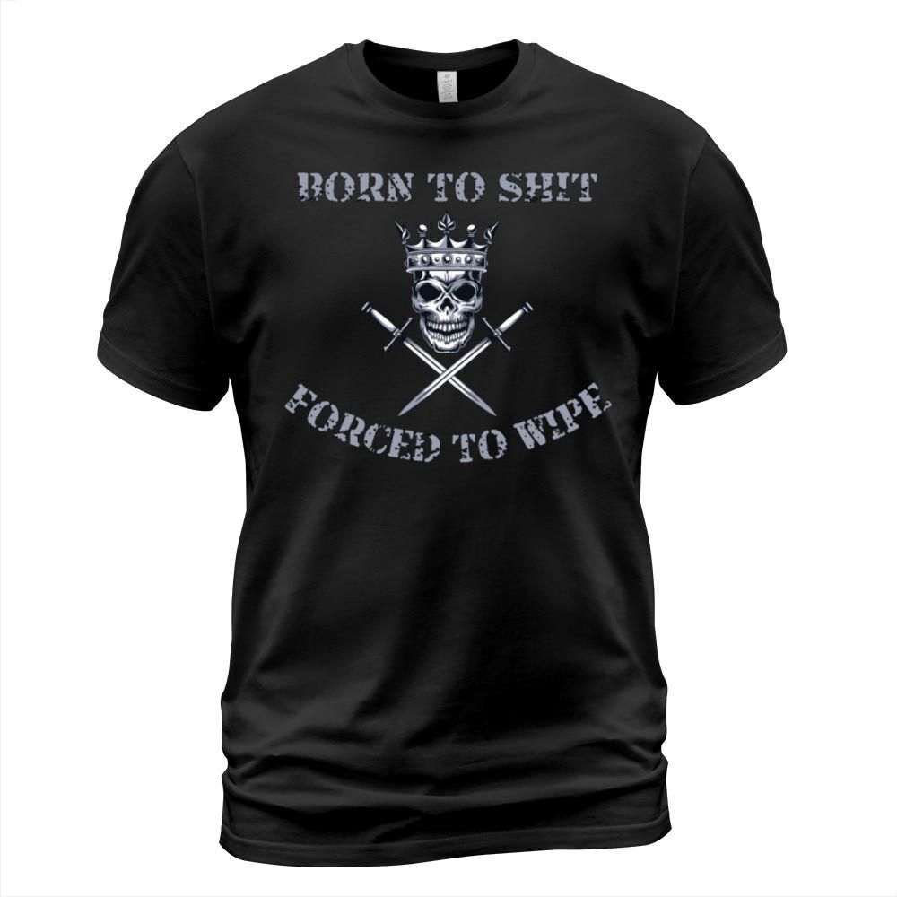 Born to Shit Forced to Wipe T-Shirt Unisex