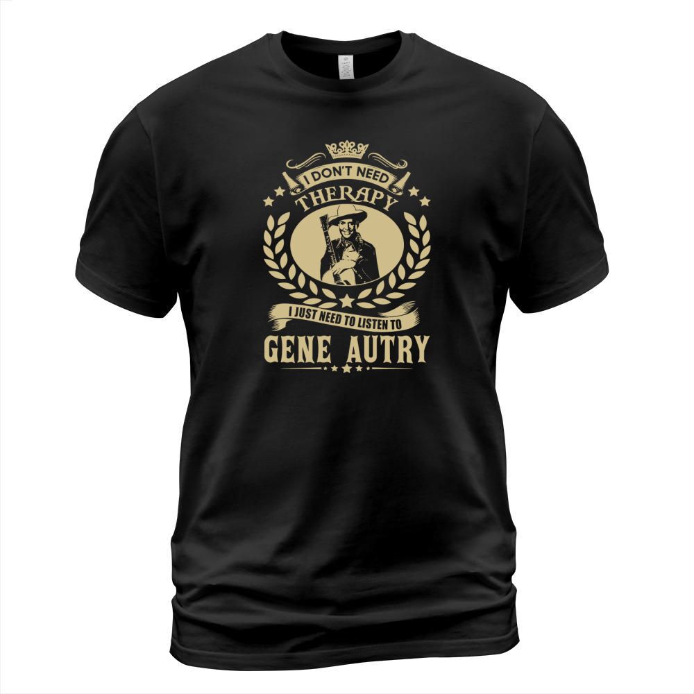 I Dont Need Therapy I Just Need To Listen To Gene Autry TShirt T-Shirt Unisex