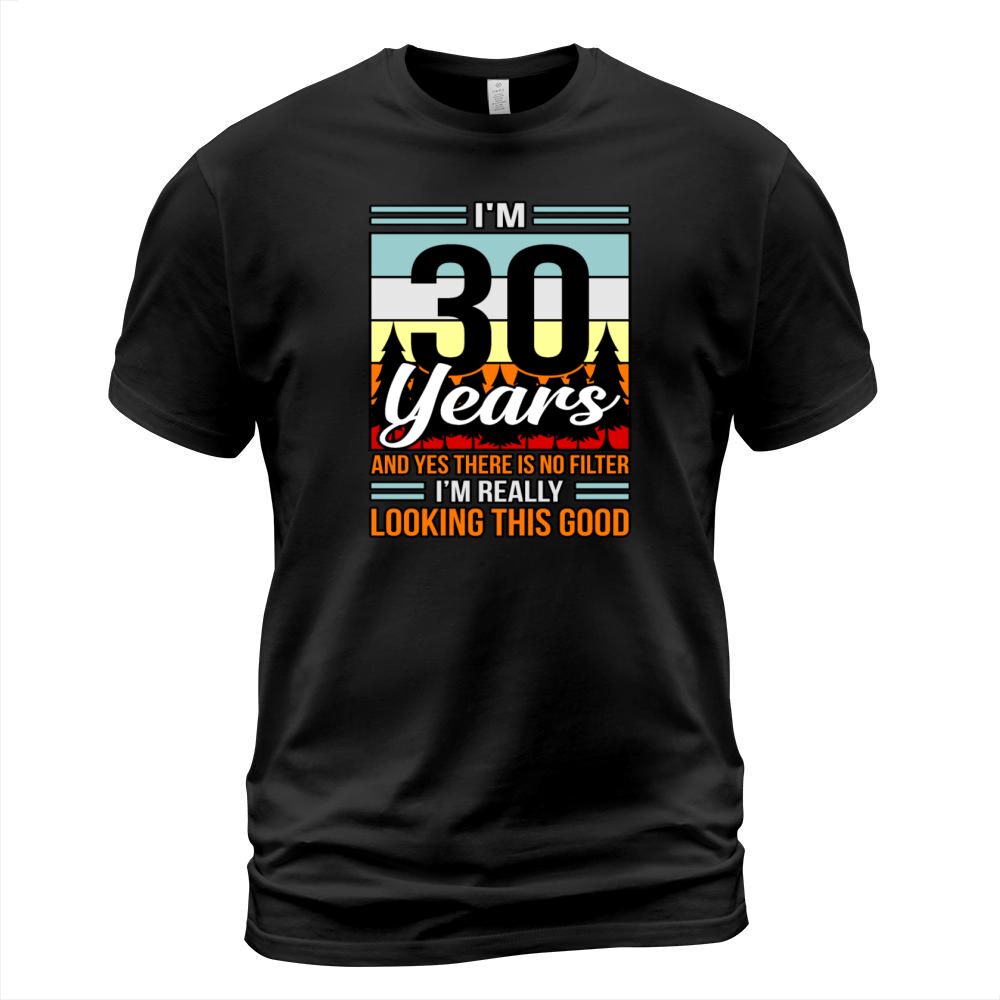 Birthday 30 No Filter Looking Good Gift T-Shirt Unisex