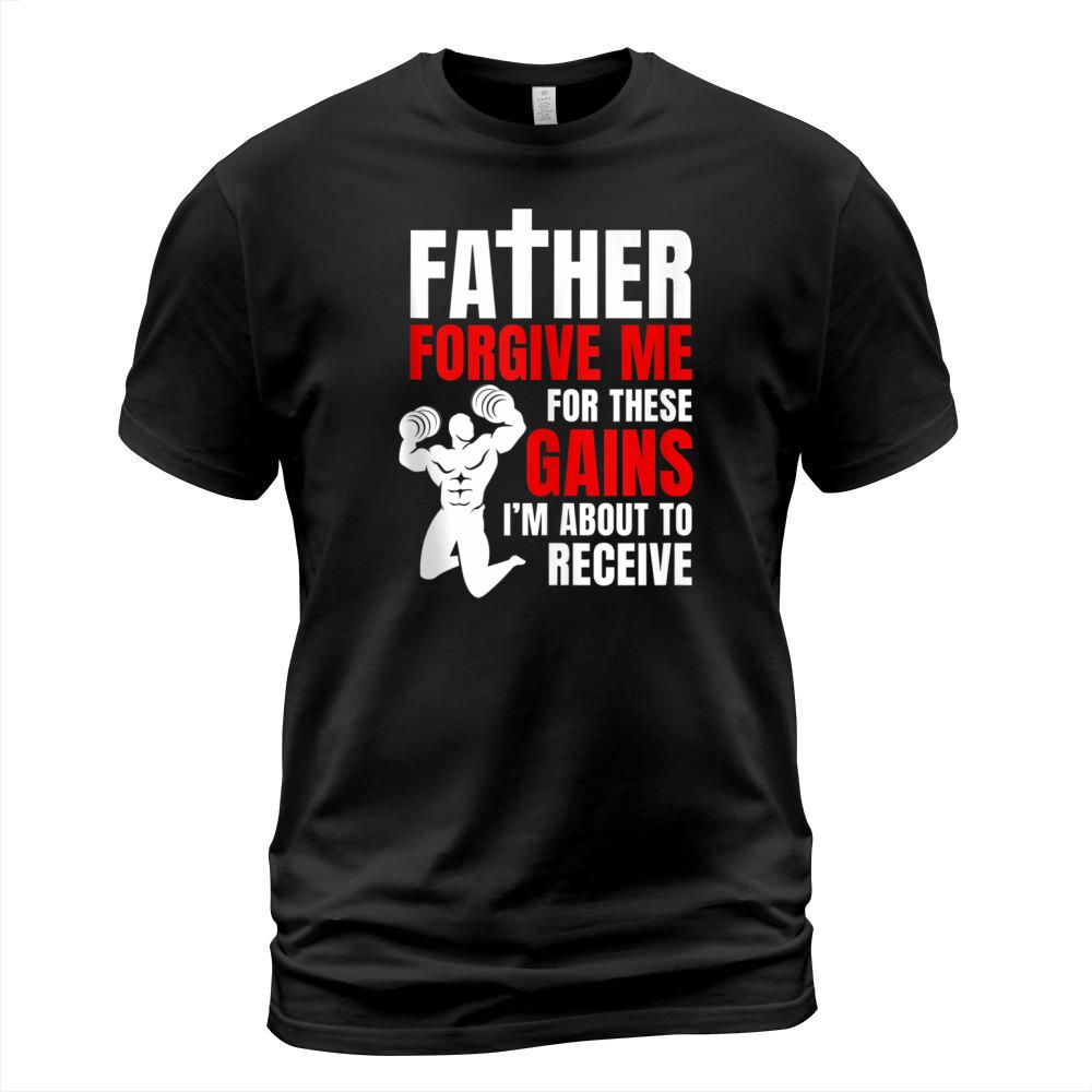 Father Forgive Me For These Gains i’m about to receive T-Shirt Unisex