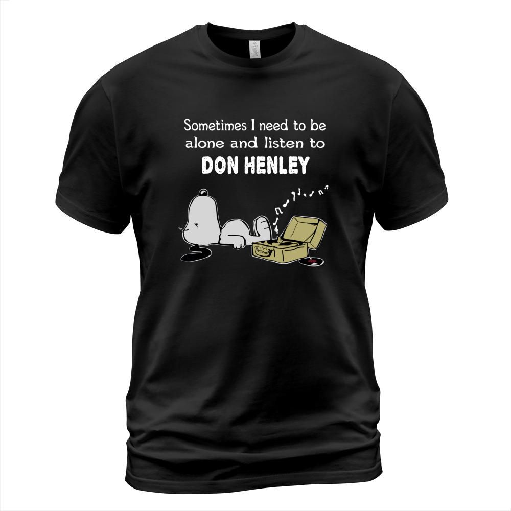 Sometimes I need to be alone and listen to Don Henley T-Shirt Unisex