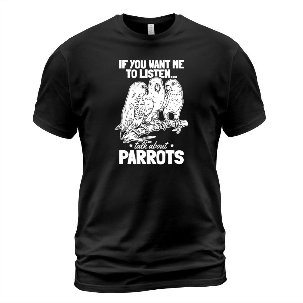 Parrot Bird I If You Want Me To Listen Talk About T-Shirt Unisex