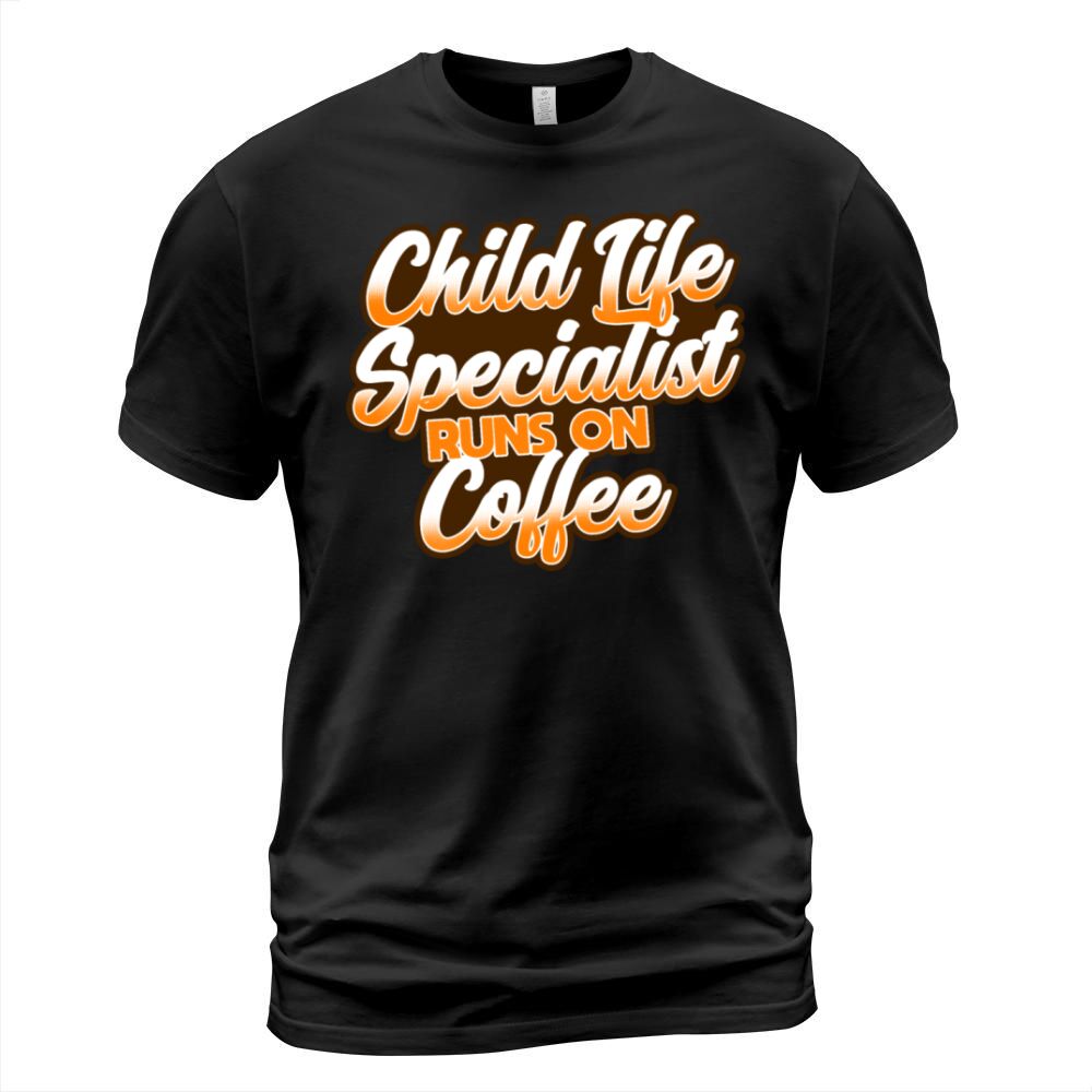Child Life Specialist Runs On Coffee T-Shirt Unisex