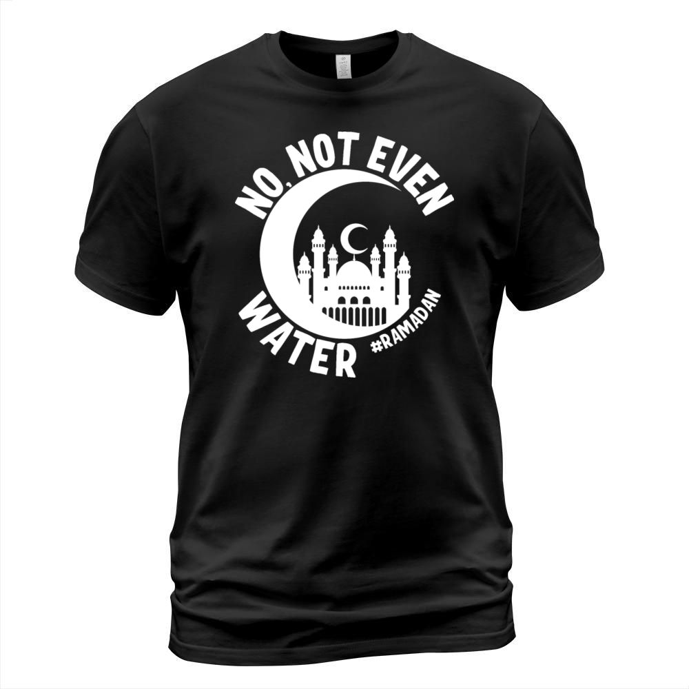 No Not Even Water Ramadan T-Shirt Unisex