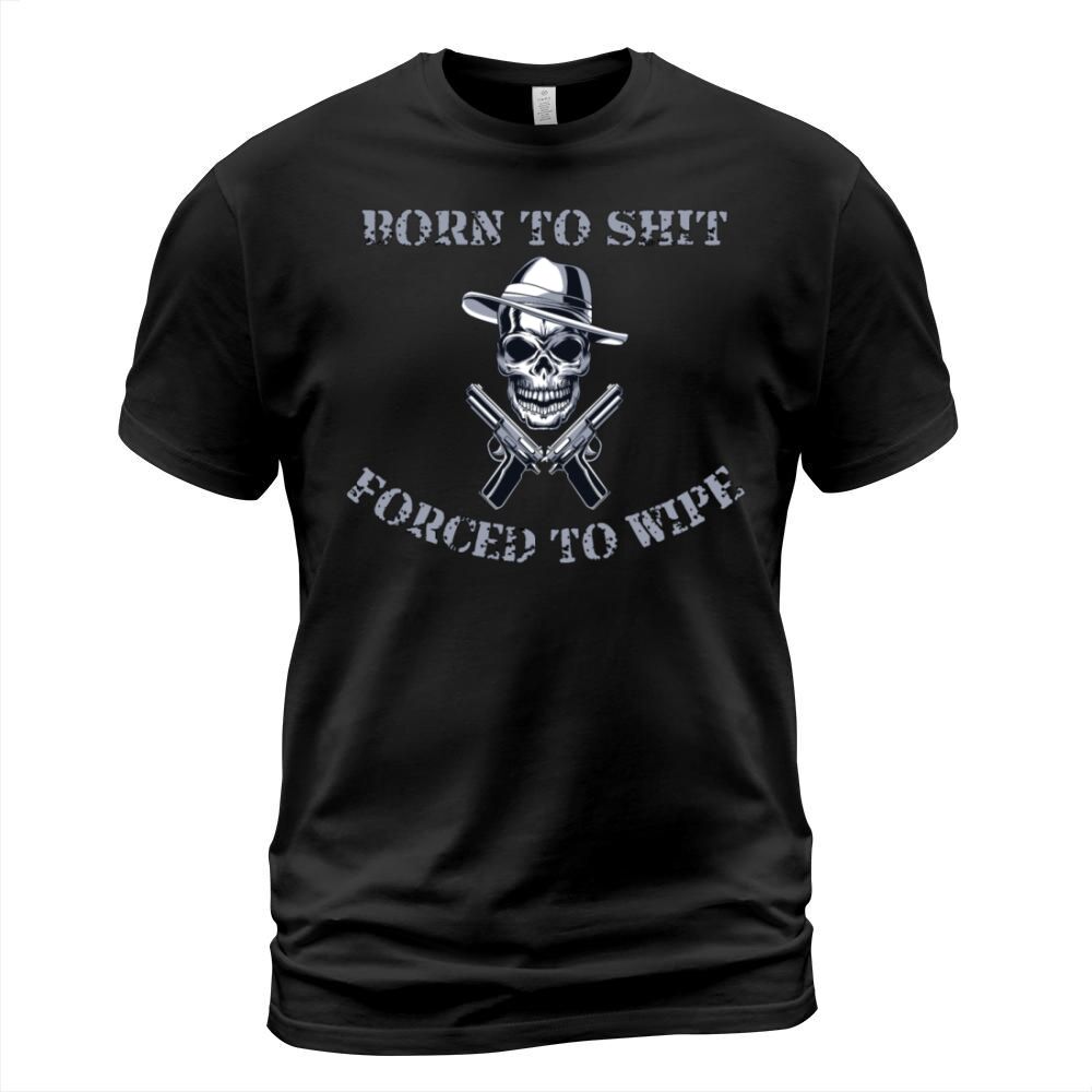 Born to Shit Forced to Wipe T-Shirt Unisex