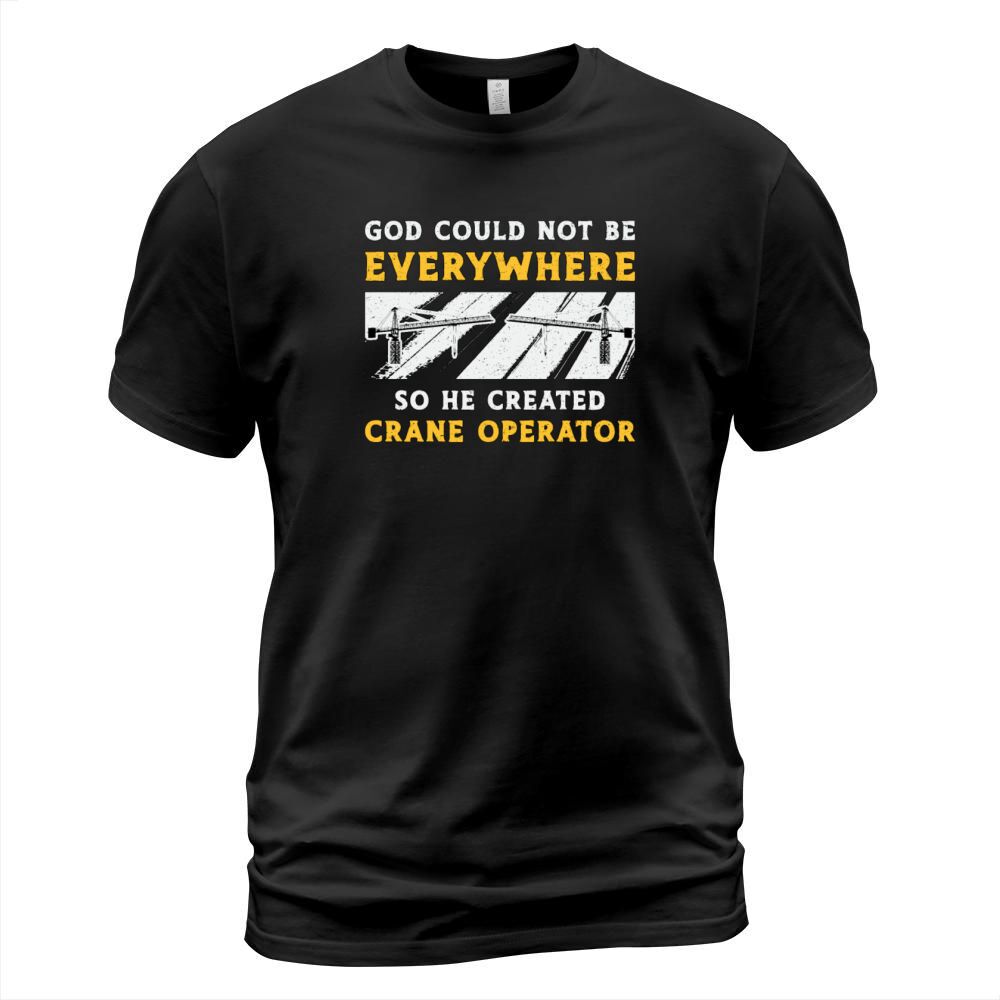 Crane Operator God Could Not Be Worker Driver T-Shirt Unisex