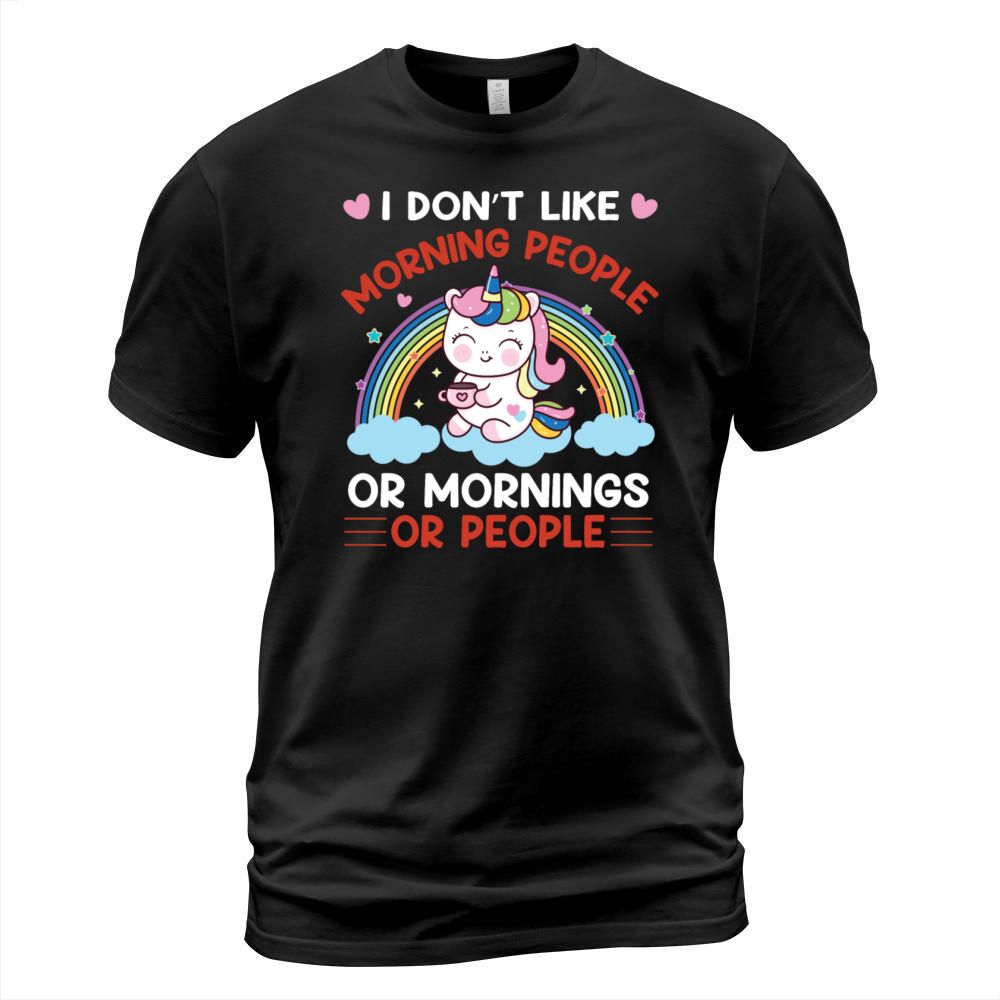 I Dont Like Morning People Or Mornings Or People T-Shirt Unisex