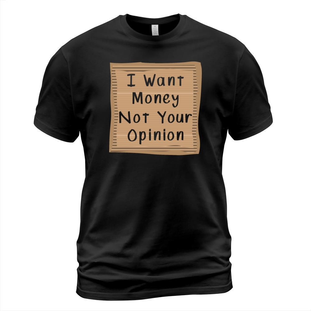 I want money not your Opinion T-Shirt Unisex