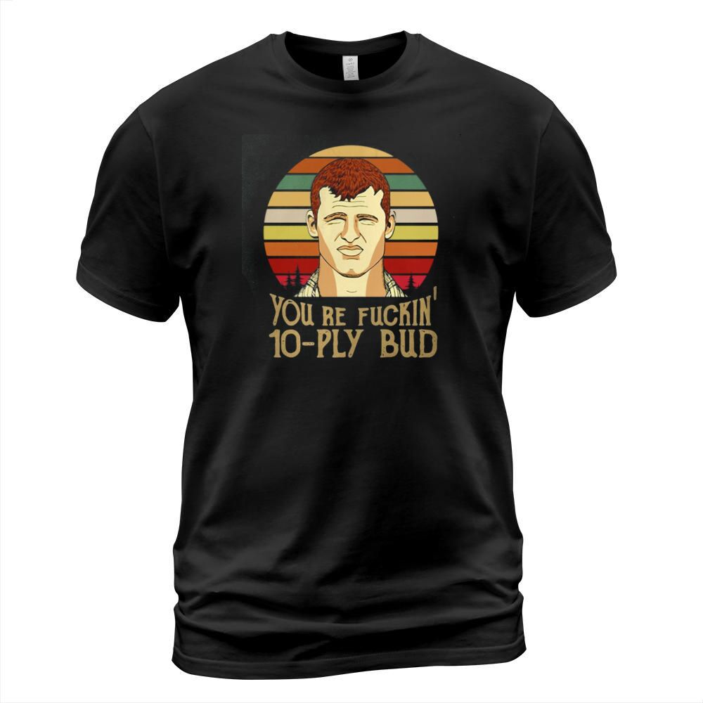 Letterkenny You’re fuckin’ 10 ply bud vintage T-Shirt Unisex