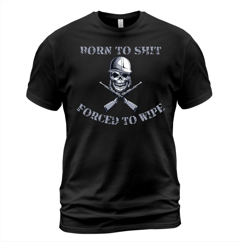 Born to Shit Forced to Wipe T-Shirt Unisex