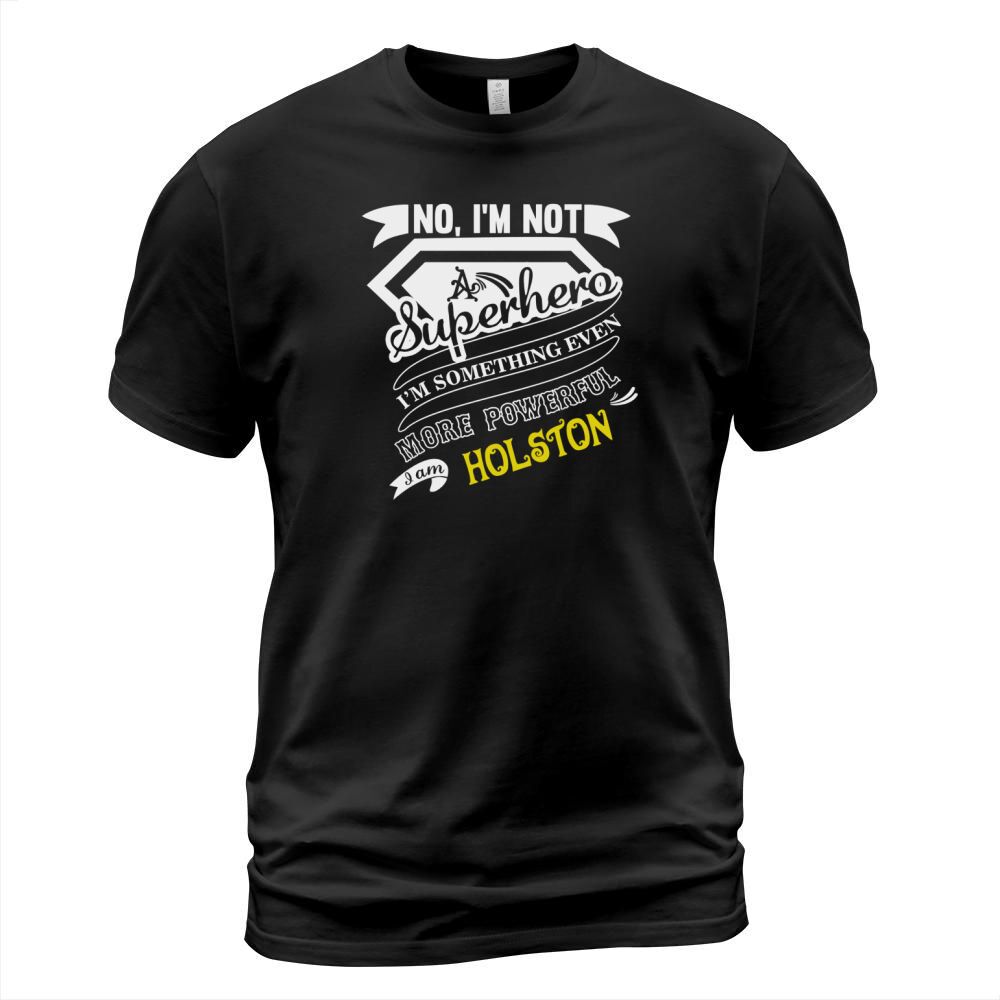 HOLSTON Im Not Superhero More Powerful I Am HOLSTON name gifts T Shirt T-Shirt Unisex