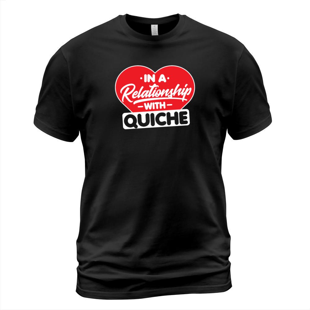 In a Relationship with Quiches - Funny Quiche T-Shirt Unisex