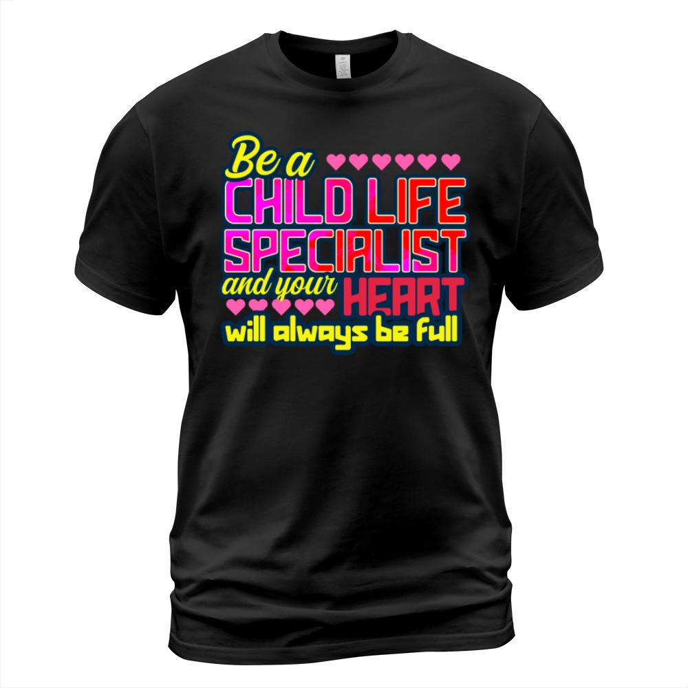 Child Life Specialist Your Heart Will Be Full T-Shirt Unisex