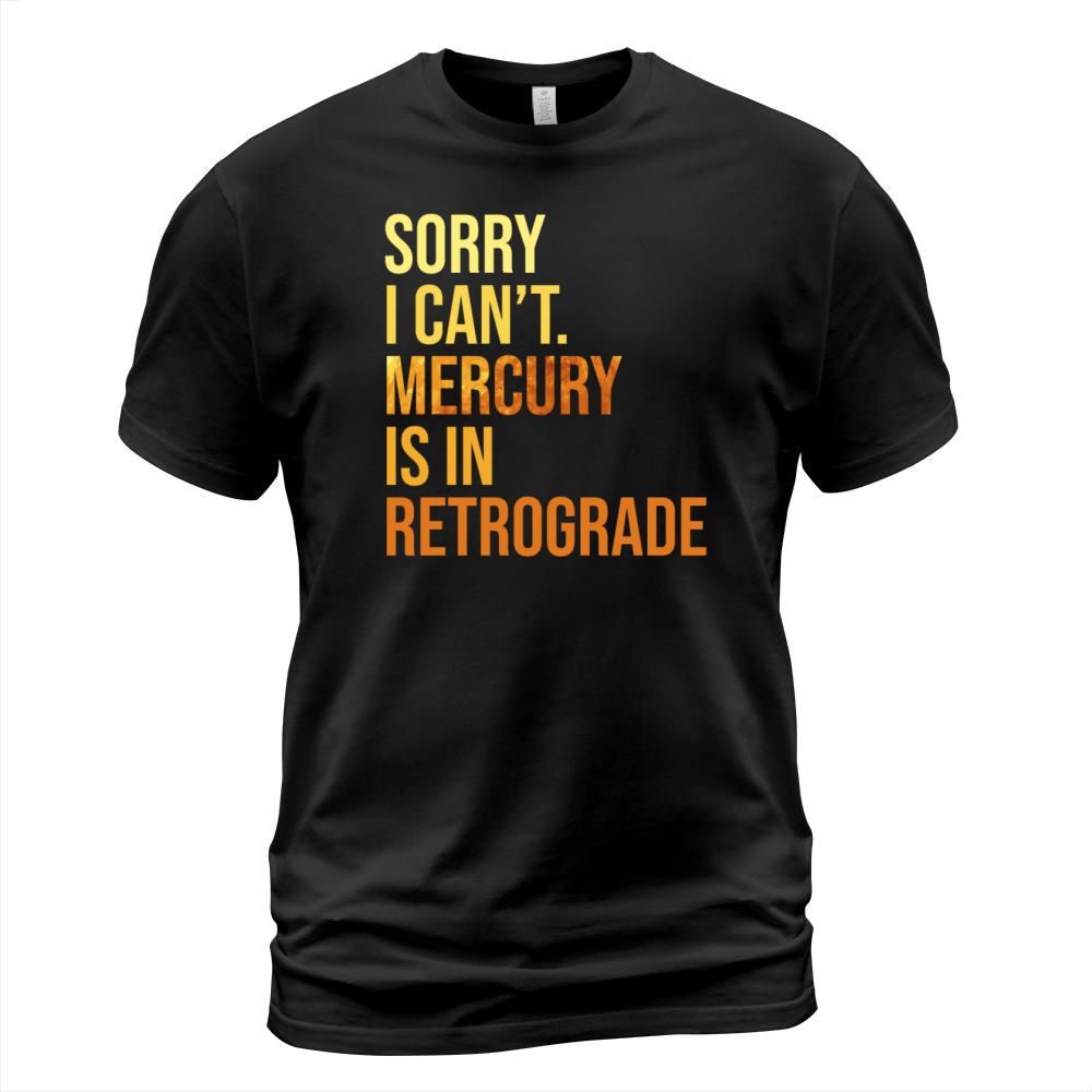 Sorry I Cant Mercury Is In Retrograde Astrologer T-Shirt Unisex