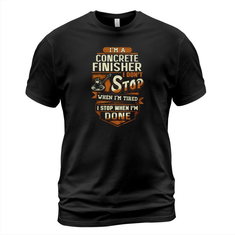 Im A Concrete Finisher I Dont Stop When Im Tired T-Shirt Unisex