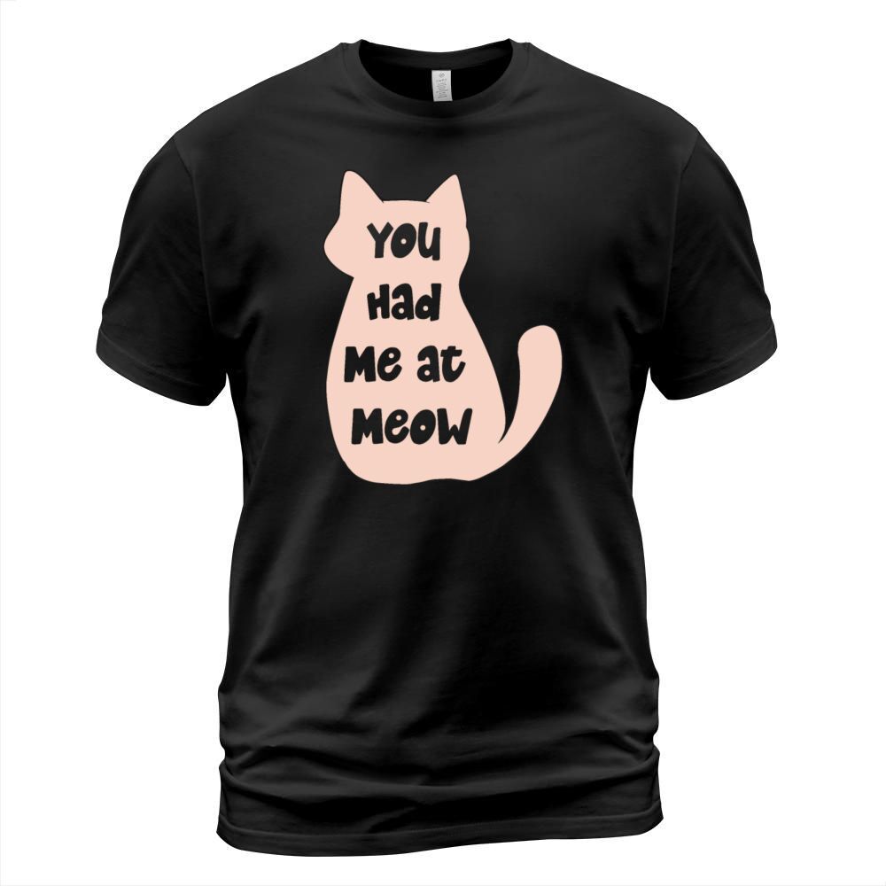 You had me at Meow T-Shirt Unisex