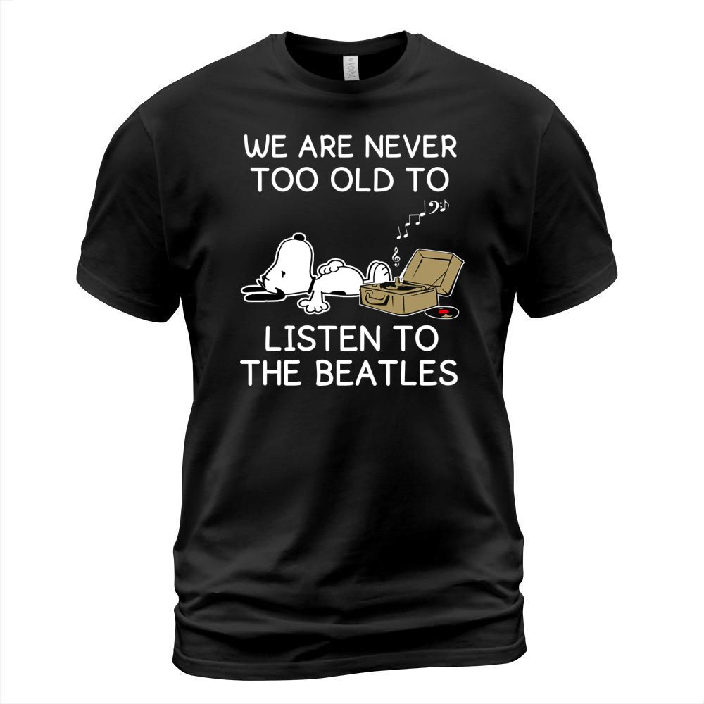 we are never too old to listen to the  beatles T-Shirt Unisex