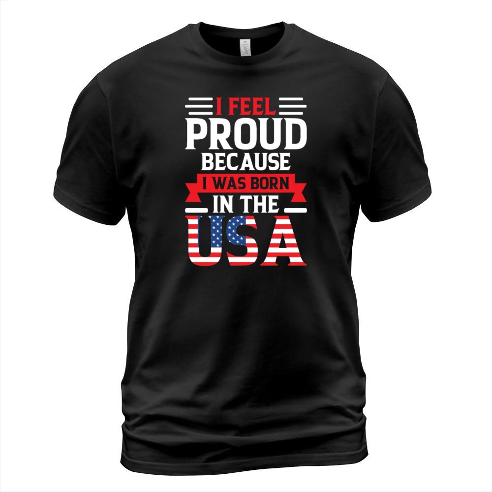 I Feel Proud Because I Was Born In The Usa T-Shirt Unisex