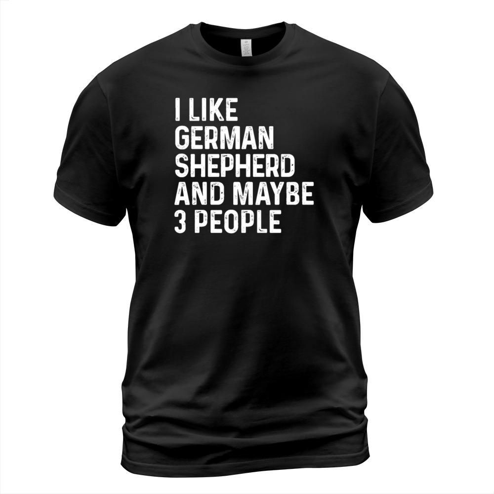 I Like German Shepherd And Maybe 3 People Dog T-Shirt Unisex