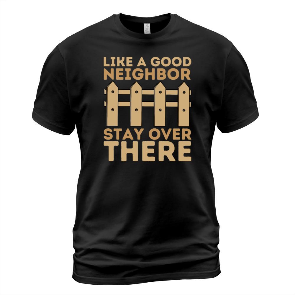 Like a Good Neighbor Stay Over There T-Shirt Unisex