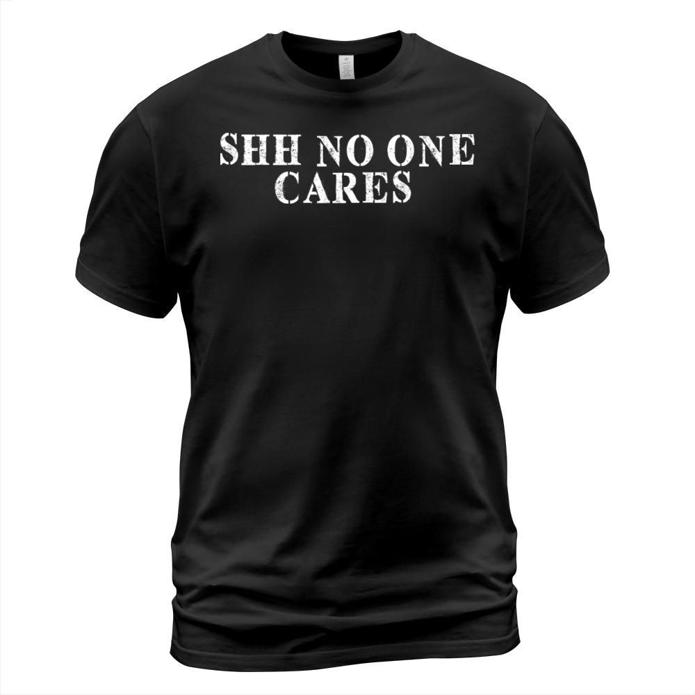 Best Friend Funny - Shh No One Cares T-Shirt Unisex
