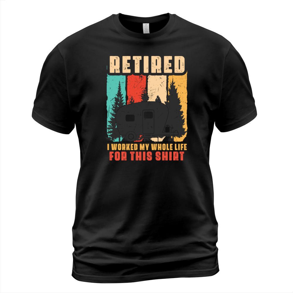 Retired I Worked My Whole Life For This Shirt T-Shirt Unisex