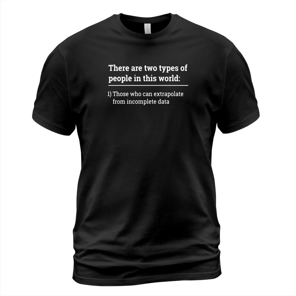 Two types of people - can extrapolate incomplete data tshirt T-Shirt Unisex