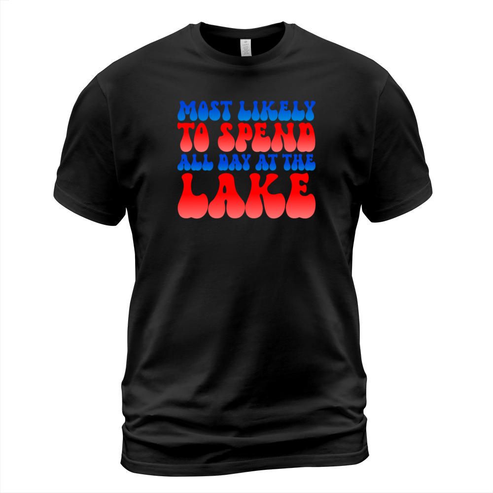 Most Likely To Spend All Day At The Lake 4th Julys T-Shirt Unisex