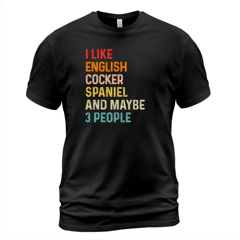 I Like English Cocker Spaniel And Maybe 3 People T-Shirt Unisex