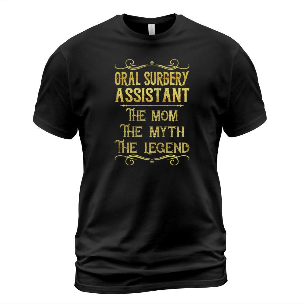 Oral Surgery Assistant The Mom The Myth The Legend Job Shirts T-Shirt Unisex