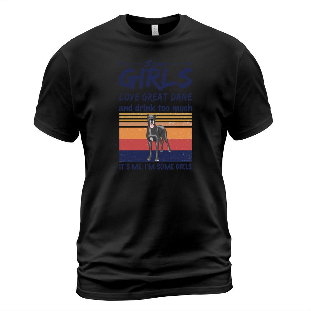 Some Girls Love Great Dane And Drink Too Much T-Shirt Unisex