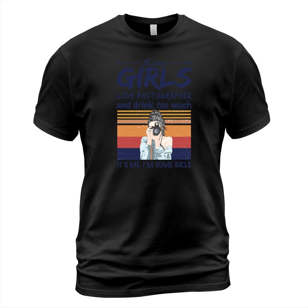 Some Girls Love Photographer And Drink Too Much T-Shirt Unisex