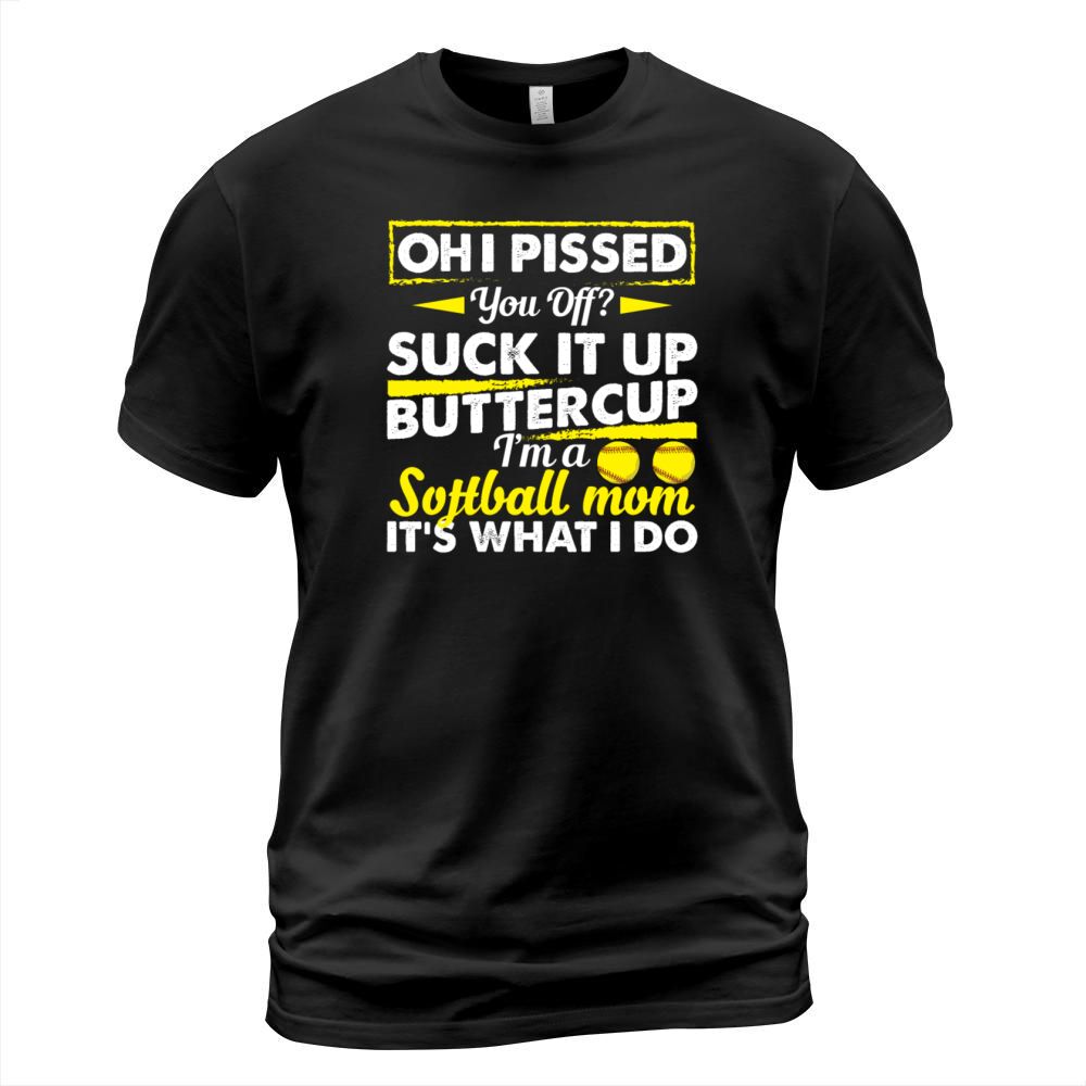 Oh I Pissed You Off Suck It Up Buttercup Softball T-Shirt Unisex