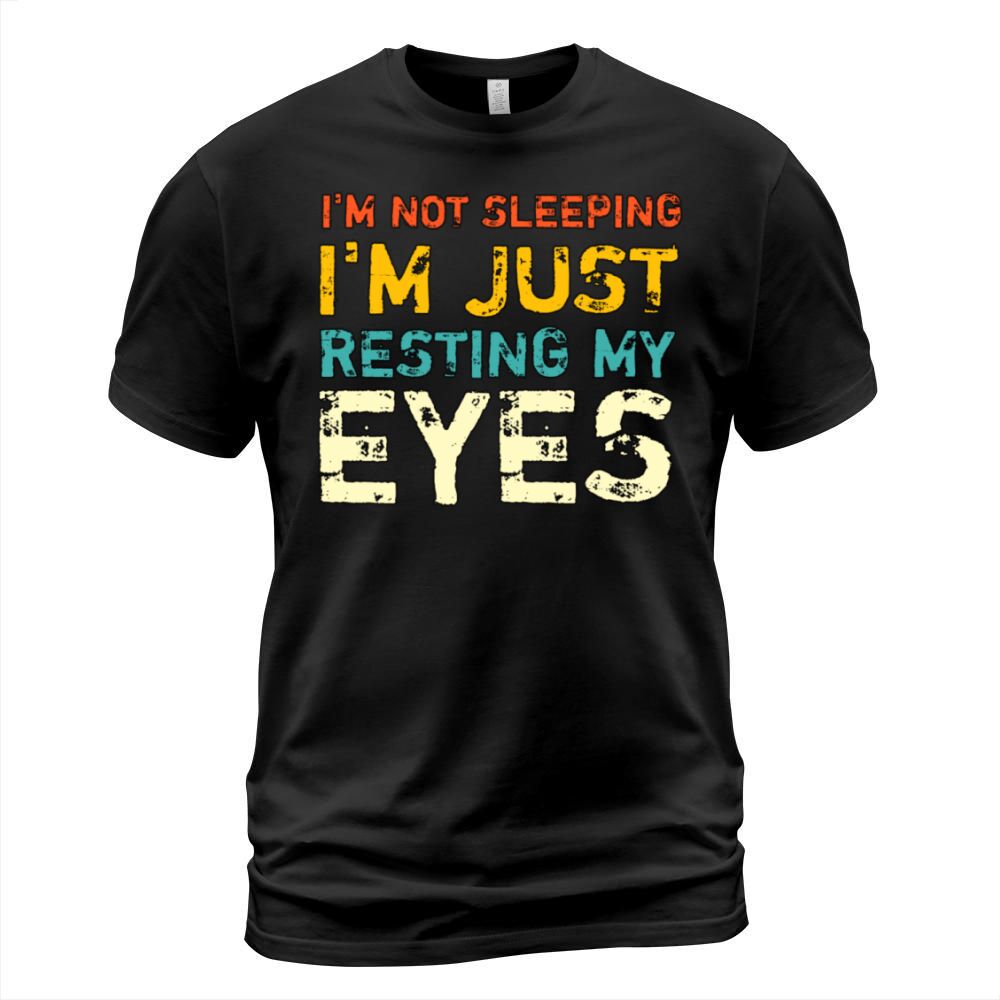 Im not sleeping Im just resting my eyes T-Shirt Unisex