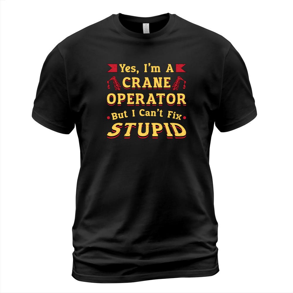 Crane Operator I Cant Fix Stupid Workers Worker T-Shirt Unisex