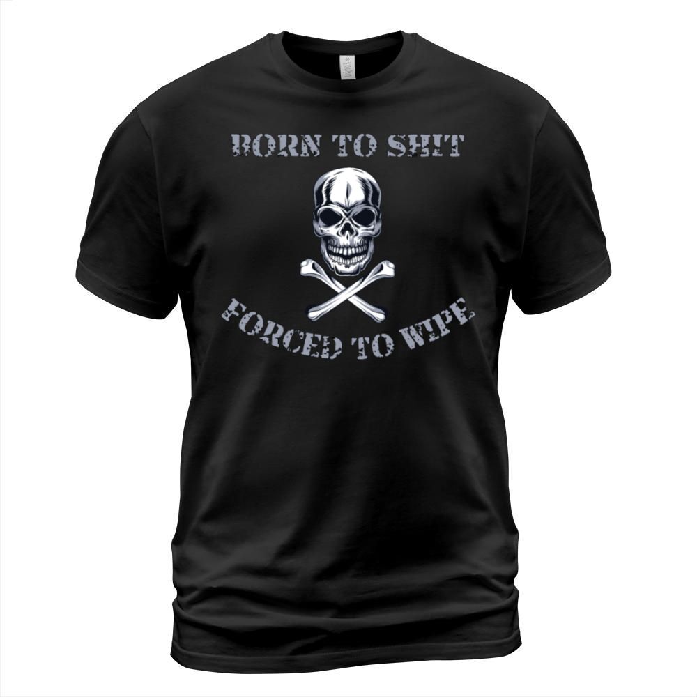 Born to Shit Forced to Wipe T-Shirt Unisex