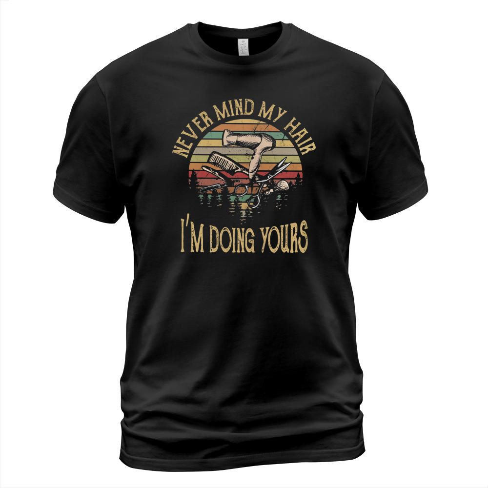 Never mind my hair Im doing yours vintage T-Shirt Unisex